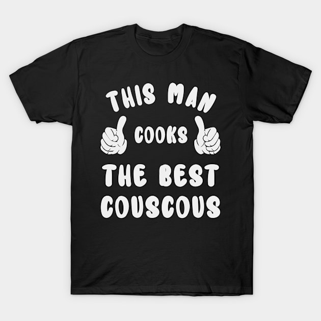 This Man Cooks The Best Couscous Dish Lover Cook Chef Father's Day T-Shirt by familycuteycom